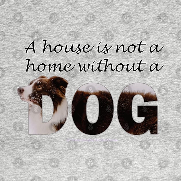 A house is not a home without a dog - Brown and White Collie in snow oil painting word art by DawnDesignsWordArt